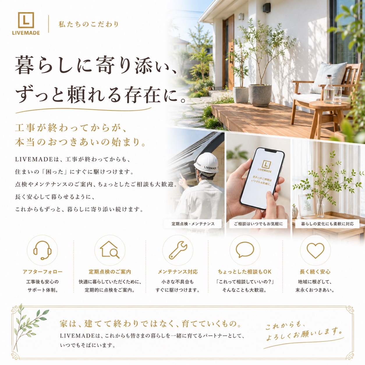 私たちのこだわり。暮らしに寄り添い、ずっと頼れる存在に。工事が終わってからが、本当のおつきあいの始まり。